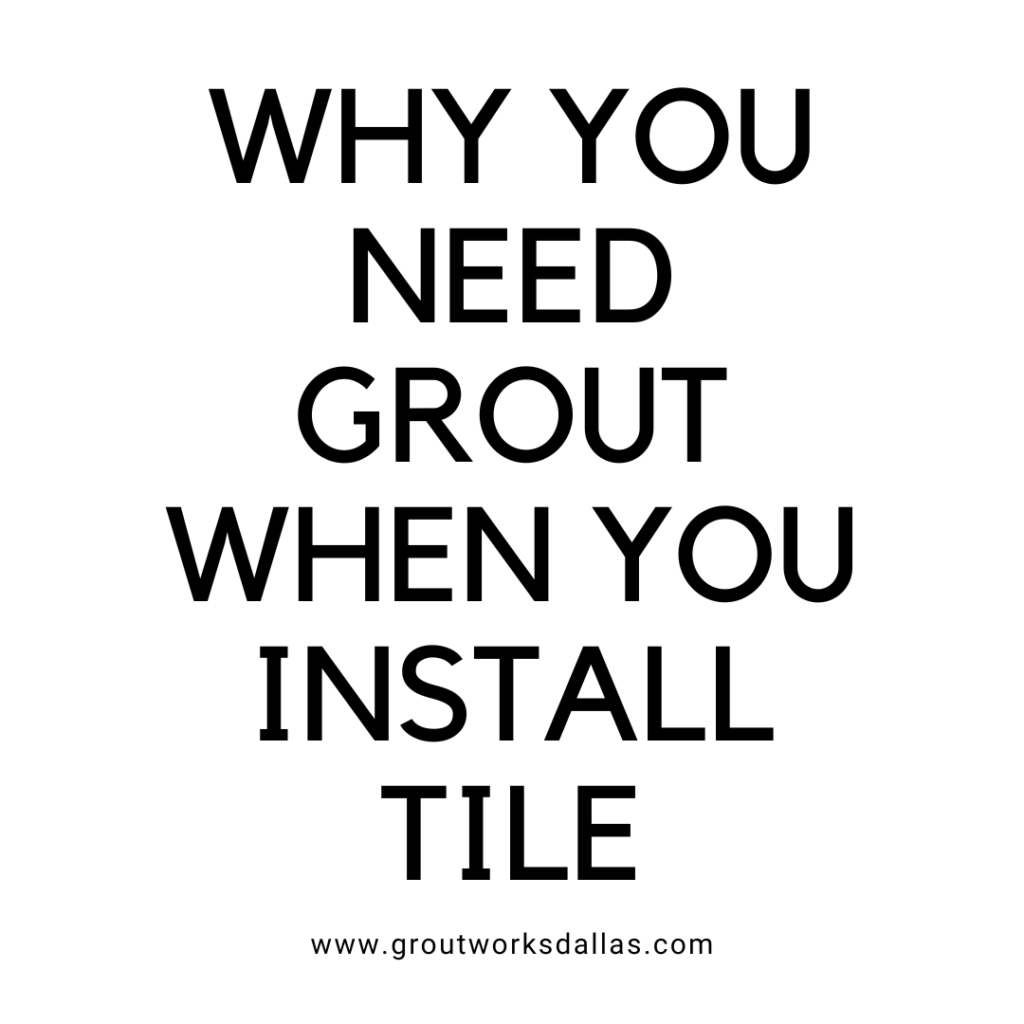 WHY YOU NEED GROUT WHEN YOU INSTALL TILE Shower & Grout Works Dallas